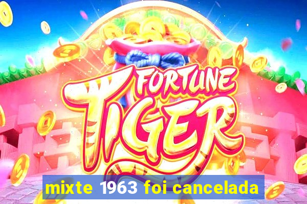 mixte 1963 foi cancelada